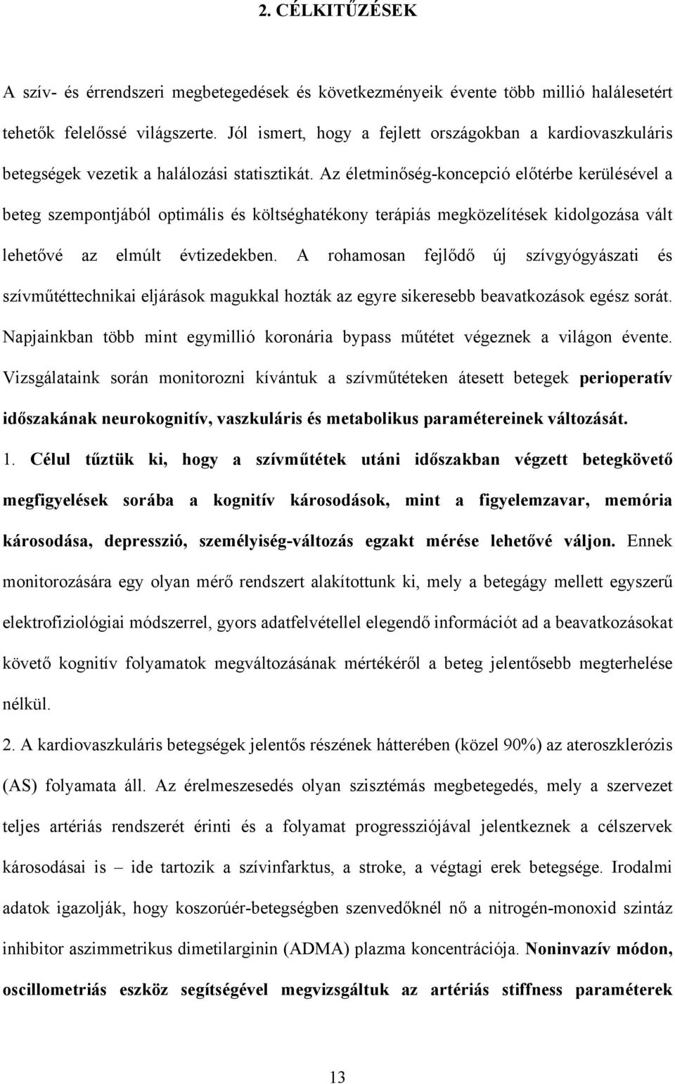 Az életminőség-koncepció előtérbe kerülésével a beteg szempontjából optimális és költséghatékony terápiás megközelítések kidolgozása vált lehetővé az elmúlt évtizedekben.