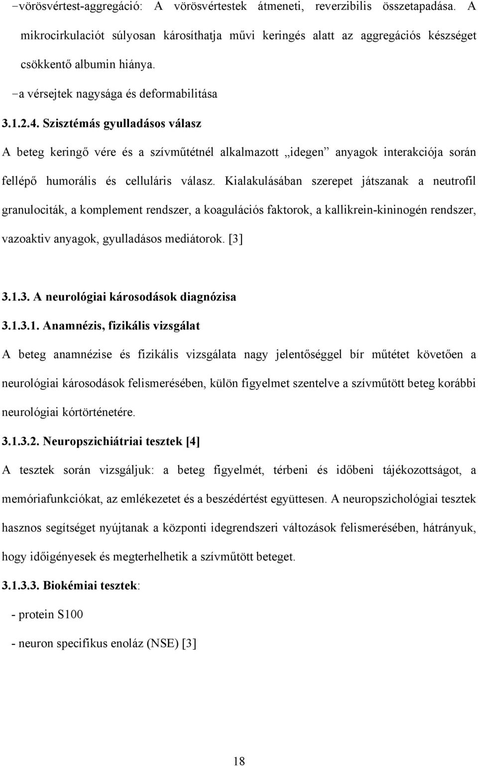 Szisztémás gyulladásos válasz A beteg keringő vére és a szívműtétnél alkalmazott idegen anyagok interakciója során fellépő humorális és celluláris válasz.