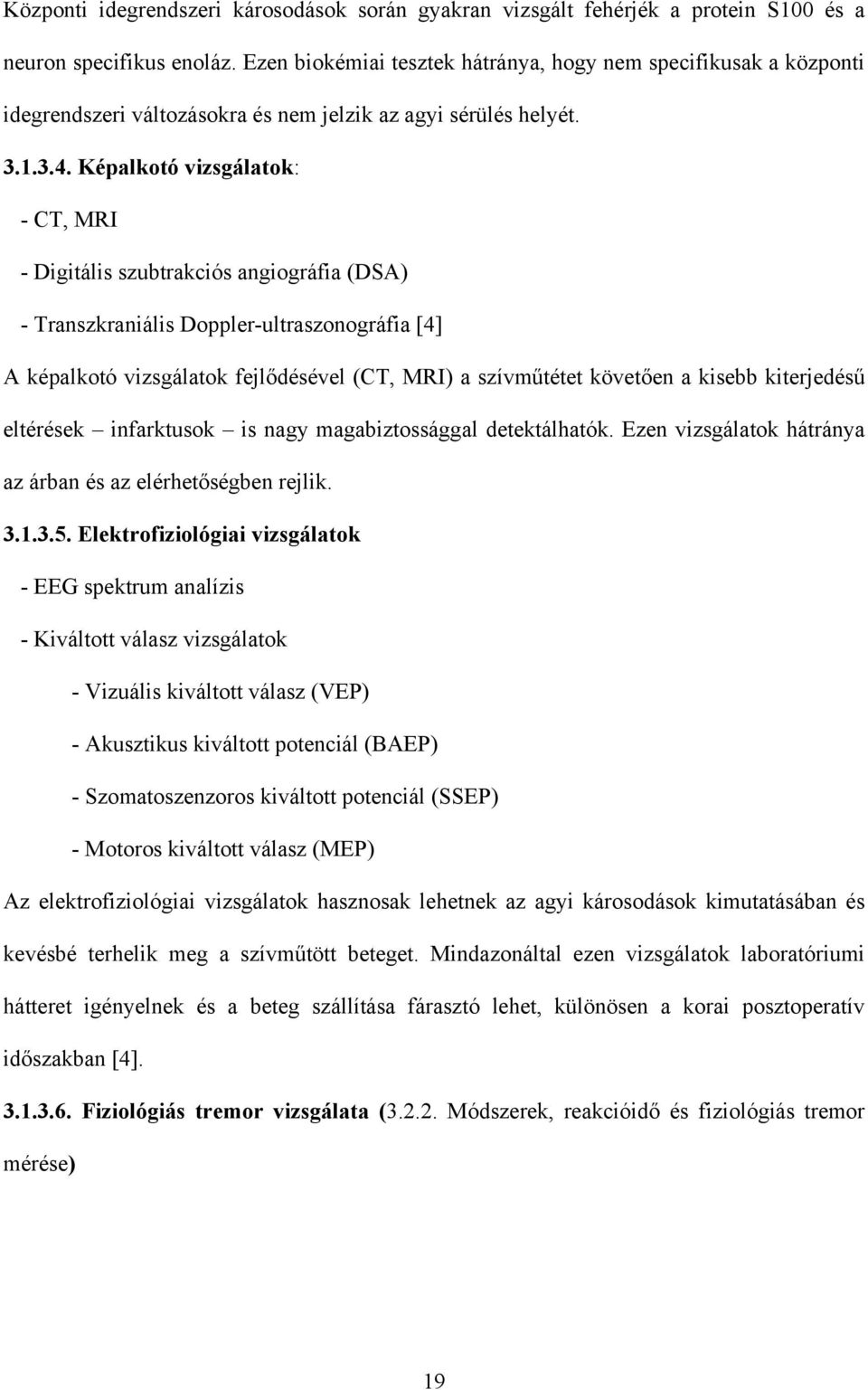 Képalkotó vizsgálatok: - CT, MRI - Digitális szubtrakciós angiográfia (DSA) - Transzkraniális Doppler-ultraszonográfia [4] A képalkotó vizsgálatok fejlődésével (CT, MRI) a szívműtétet követően a