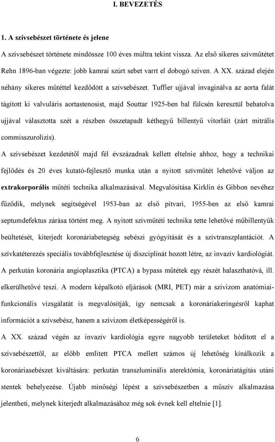 Tuffier ujjával invaginálva az aorta falát tágított ki valvuláris aortastenosist, majd Souttar 1925-ben bal fülcsén keresztül behatolva ujjával választotta szét a részben összetapadt kéthegyű