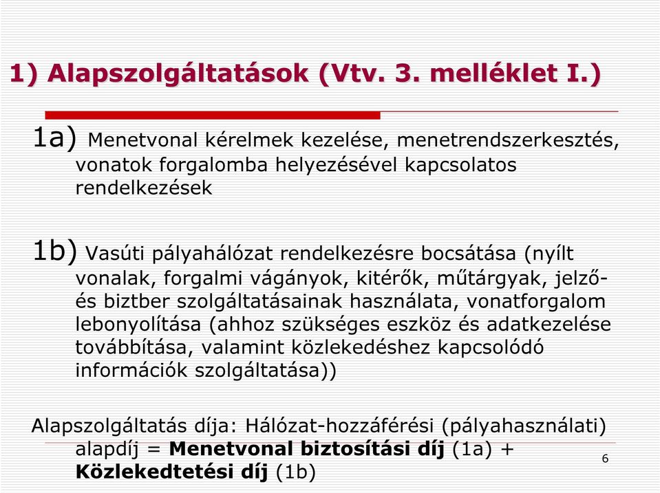 rendelkezésre bocsátása (nyílt vonalak, forgalmi vágányok, kitérık, mőtárgyak, jelzıés biztber szolgáltatásainak használata, vonatforgalom