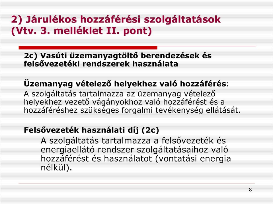 szolgáltatás tartalmazza az üzemanyag vételezı helyekhez vezetı vágányokhoz való hozzáférést és a hozzáféréshez szükséges forgalmi