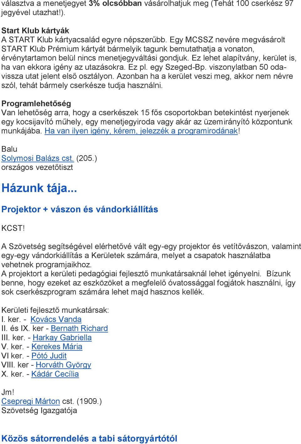 Ez lehet alapítvány, kerület is, ha van ekkora igény az utazásokra. Ez pl. egy Szeged-Bp. viszonylatban 50 odavissza utat jelent első osztályon.