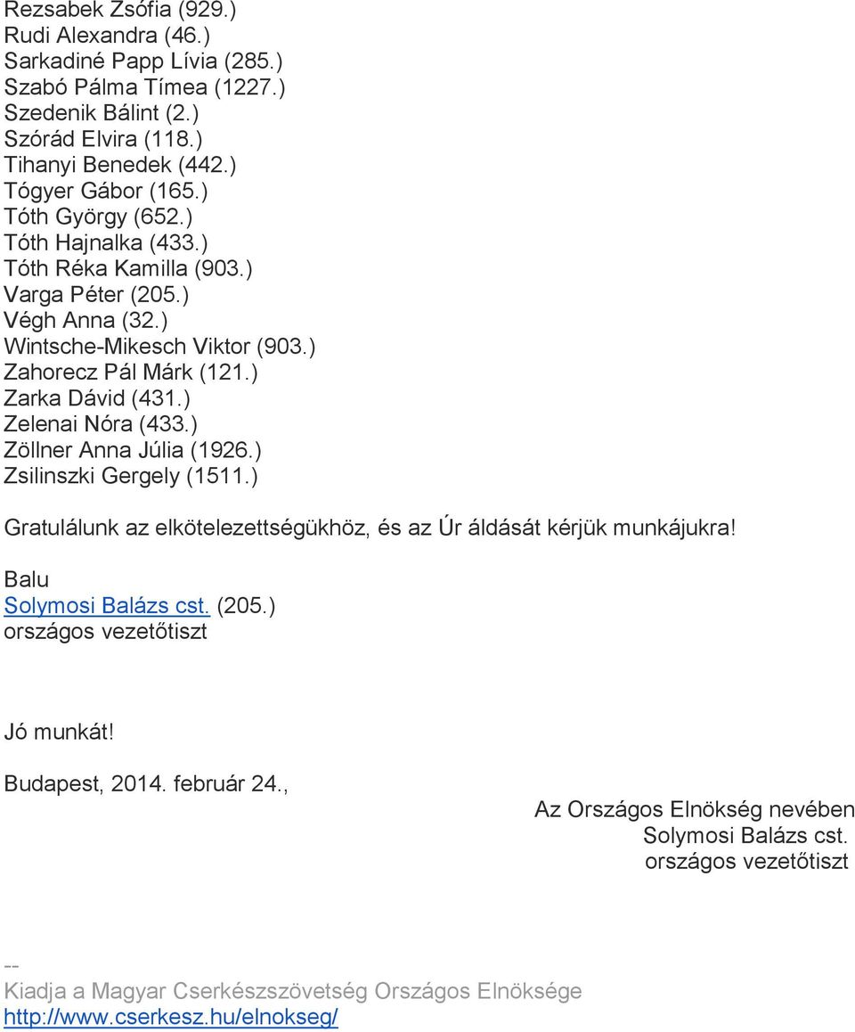 ) Zelenai Nóra (433.) Zöllner Anna Júlia (1926.) Zsilinszki Gergely (1511.) Gratulálunk az elkötelezettségükhöz, és az Úr áldását kérjük munkájukra! Balu Solymosi Balázs cst. (205.