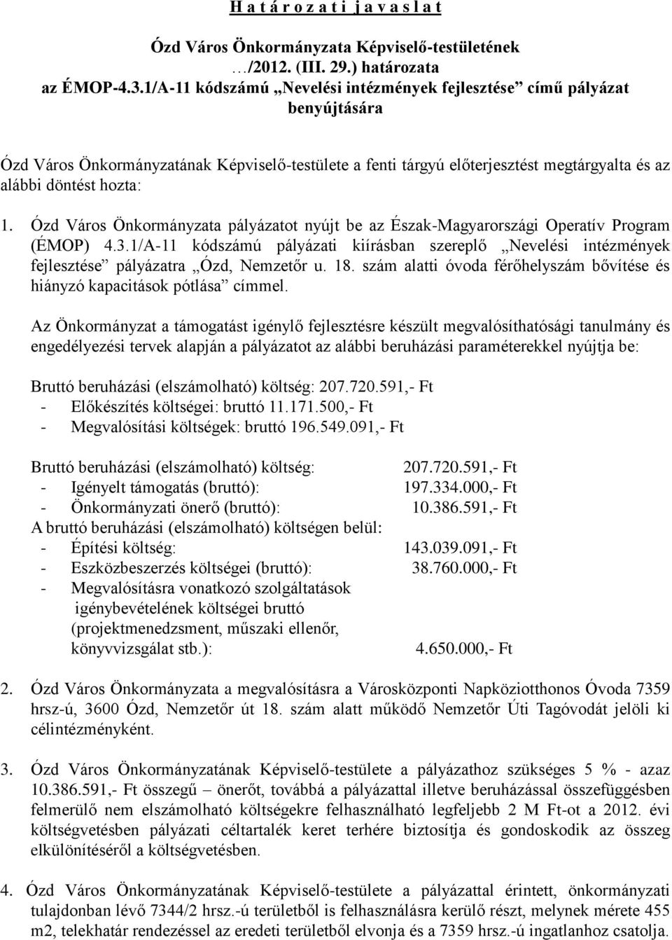 Ózd Város Önkormányzata pályázatot nyújt be az Észak-Magyarországi Operatív Program (ÉMOP) 4.3.1/A-11 kódszámú pályázati kiírásban szereplő Nevelési intézmények fejlesztése pályázatra Ózd, Nemzetőr u.