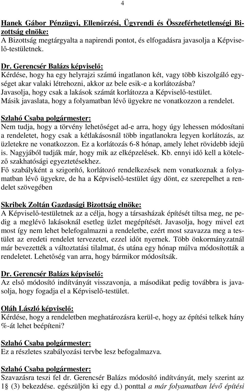 Javasolja, hogy csak a lakások számát korlátozza a Képviselı-testület. Másik javaslata, hogy a folyamatban lévı ügyekre ne vonatkozzon a rendelet.