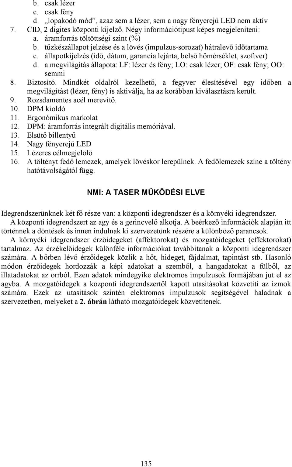 a megvilágítás állapota: LF: lézer és fény; LO: csak lézer; OF: csak fény; OO: semmi 8. Biztosító.