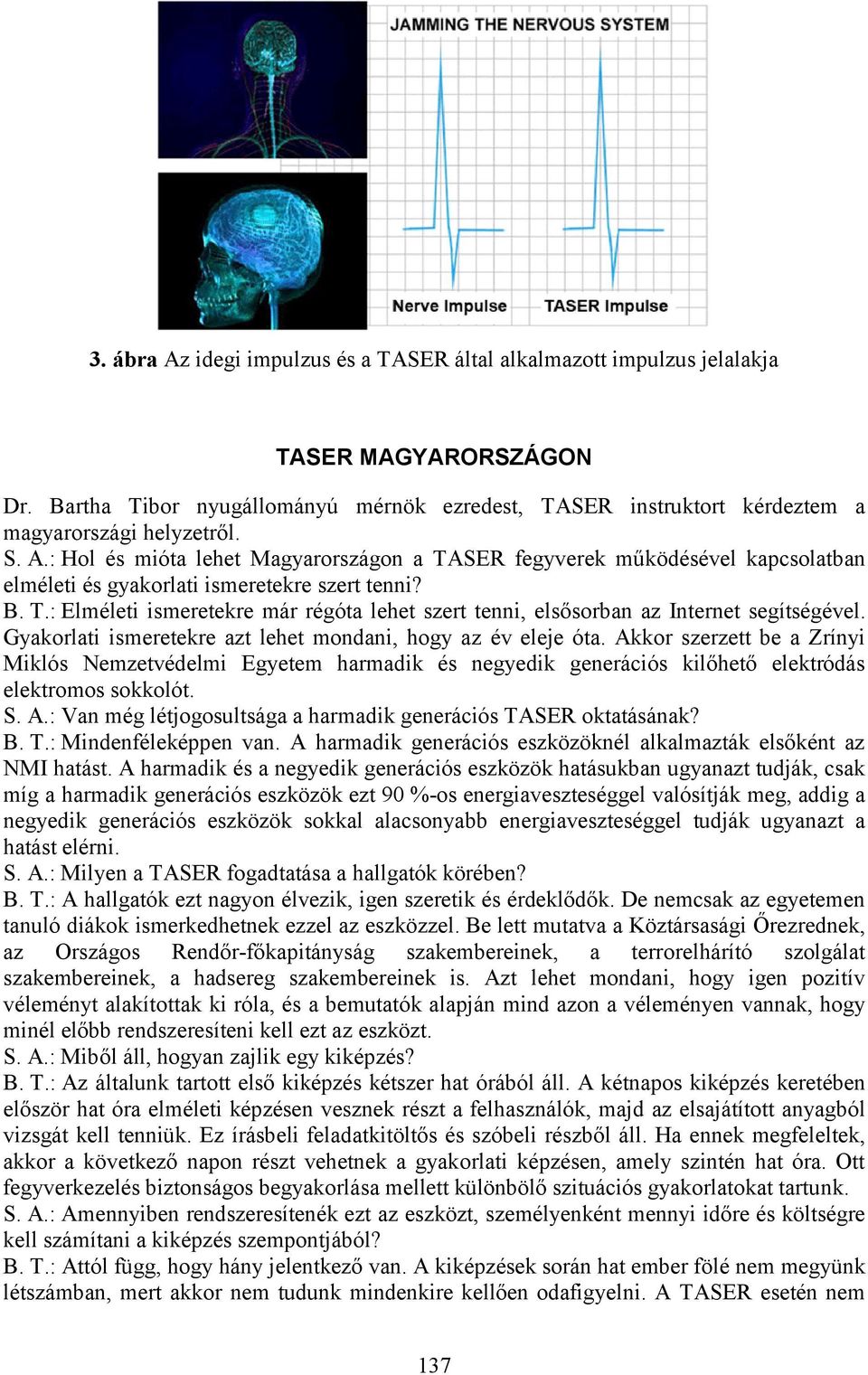 Gyakorlati ismeretekre azt lehet mondani, hogy az év eleje óta. Akkor szerzett be a Zrínyi Miklós Nemzetvédelmi Egyetem harmadik és negyedik generációs kilőhető elektródás elektromos sokkolót. S. A.: Van még létjogosultsága a harmadik generációs TASER oktatásának?
