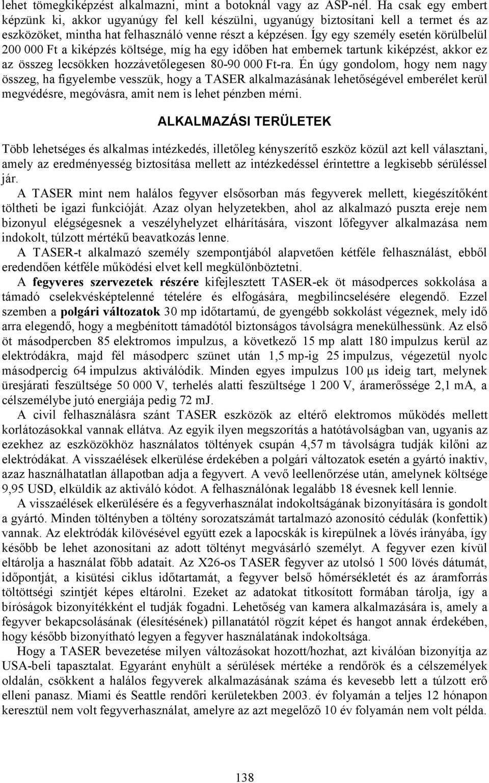 Így egy személy esetén körülbelül 200 000 Ft a kiképzés költsége, míg ha egy időben hat embernek tartunk kiképzést, akkor ez az összeg lecsökken hozzávetőlegesen 80-90 000 Ft-ra.