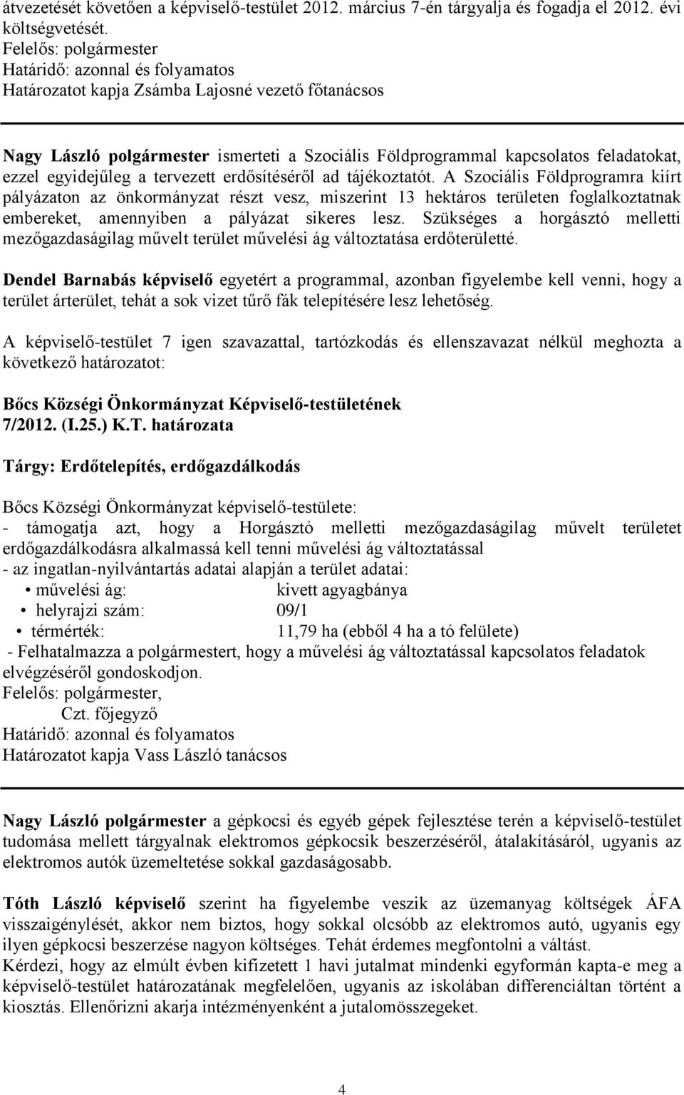 erdősítéséről ad tájékoztatót. A Szociális Földprogramra kiírt pályázaton az önkormányzat részt vesz, miszerint 13 hektáros területen foglalkoztatnak embereket, amennyiben a pályázat sikeres lesz.