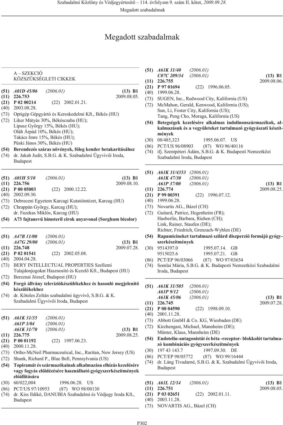 , Békés (HU) (72) Liker Mátyás 30%, Békéscsaba (HU); Lipusz György 15%, Békés (HU); Oláh Árpád 10%, Békés (HU); Takács Imre 15%, Békés (HU); Püski János 30%, Békés (HU) (54) Berendezés száras