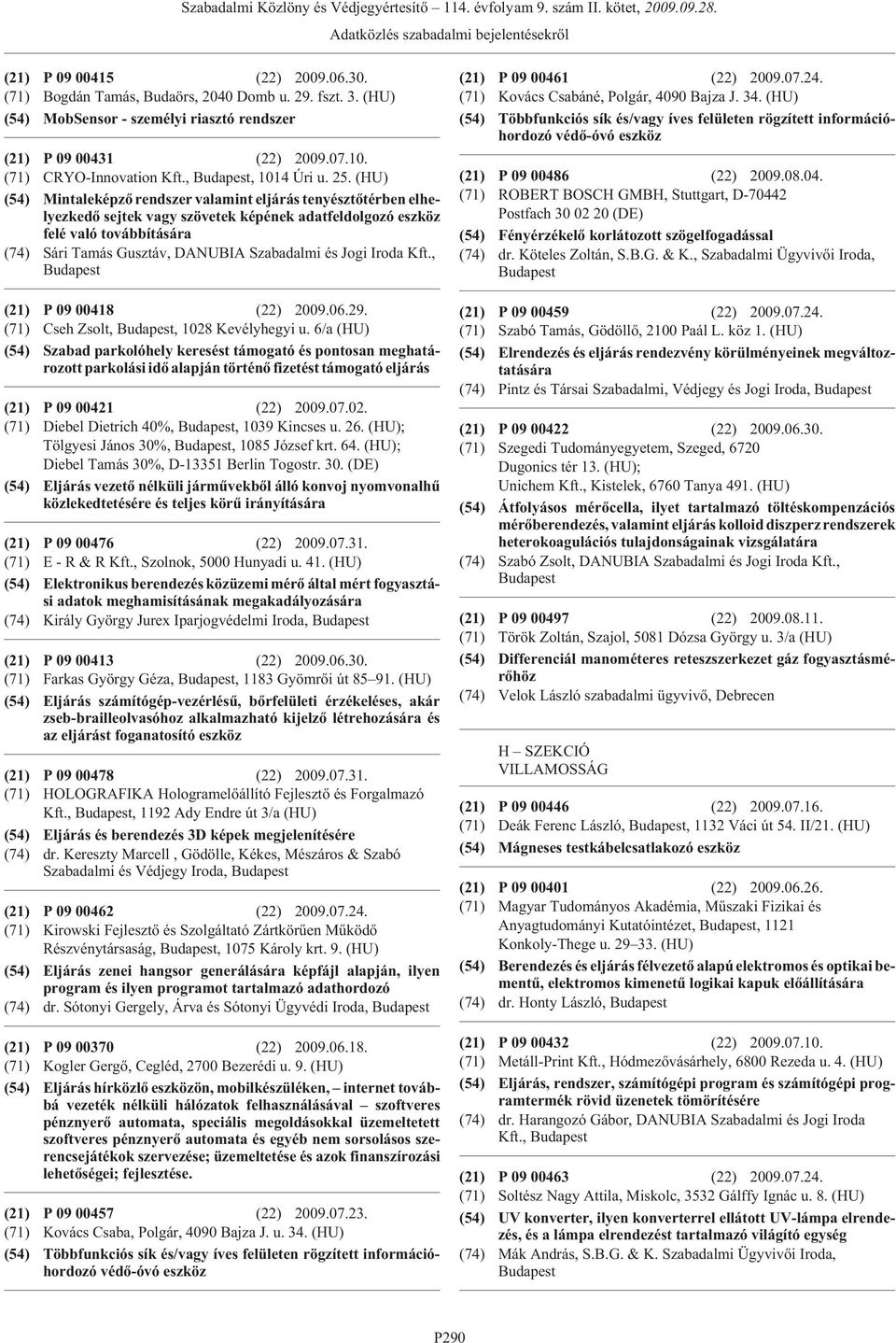 (HU) (54) Mintaleképzõ rendszer valamint eljárás tenyésztõtérben elhelyezkedõ sejtek vagy szövetek képének adatfeldolgozó eszköz felé való továbbítására (74) Sári Tamás Gusztáv, DANUBIA Szabadalmi és
