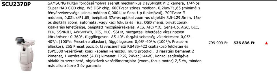 privát zónák kitakarási lehetősége, beépített mozgásérzékelés, AES, AIC/MIC, Sens-Up, AGC, BLC, FLK, SSNRIII, AWB/MWB, DIS, HLC, SSDR, mozgatási lehetõség vízszintesen körkörösen: 0-360, függõlegesen