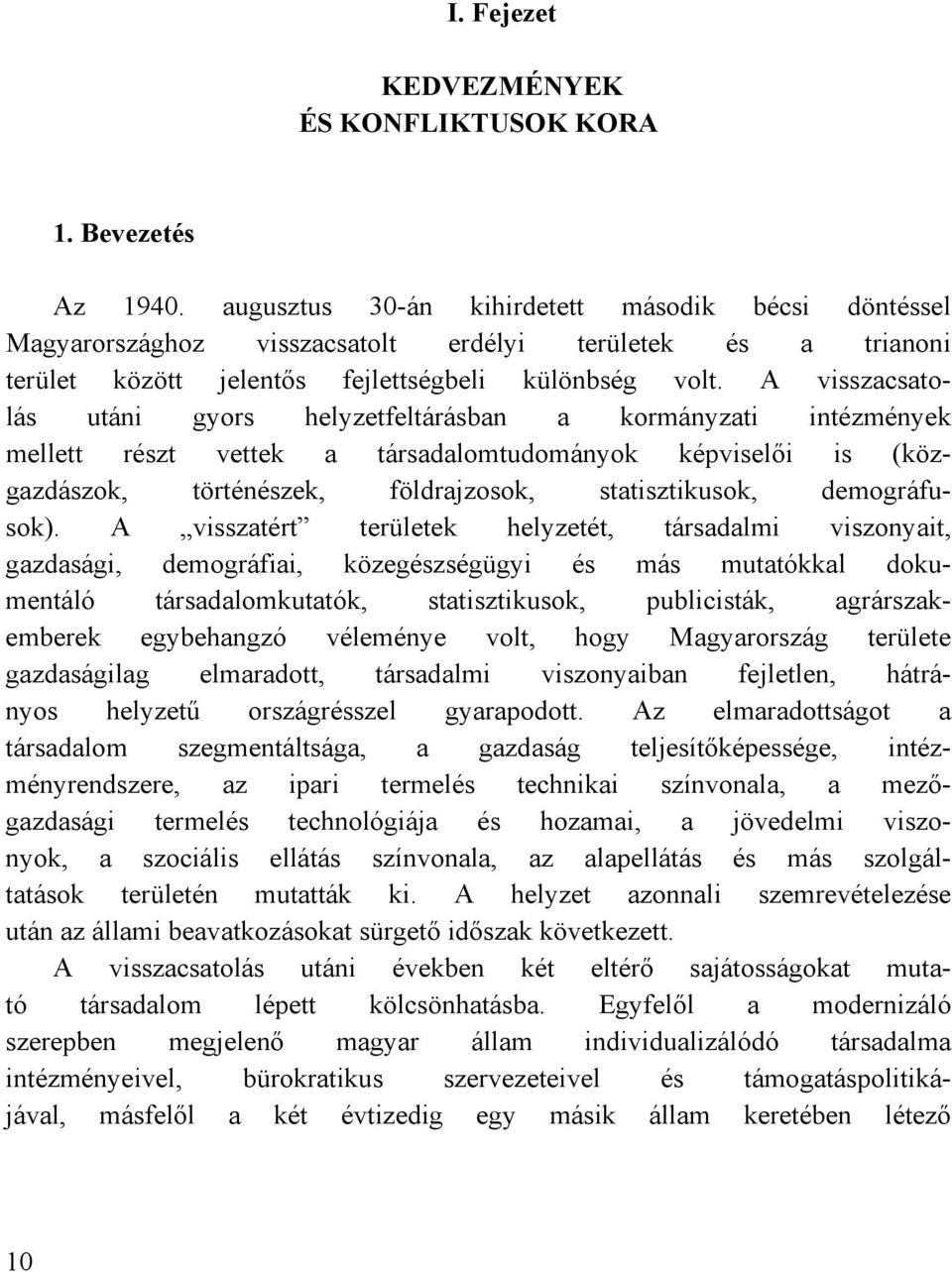 A visszacsatolás utáni gyors helyzetfeltárásban a kormányzati intézmények mellett részt vettek a társadalomtudományok képviselői is (közgazdászok, történészek, földrajzosok, statisztikusok,