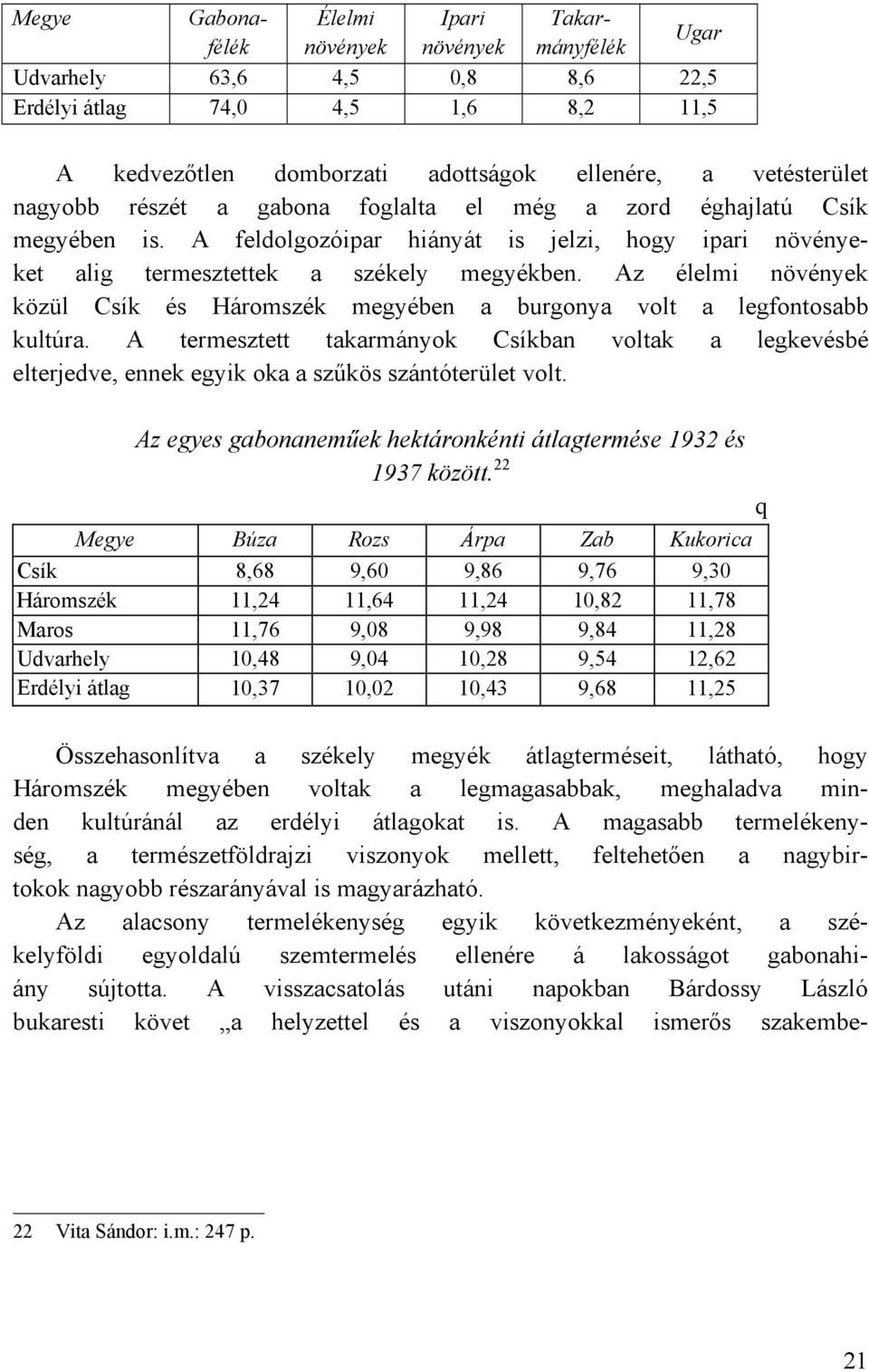 Az élelmi növények közül Csík és Háromszék megyében a burgonya volt a legfontosabb kultúra.