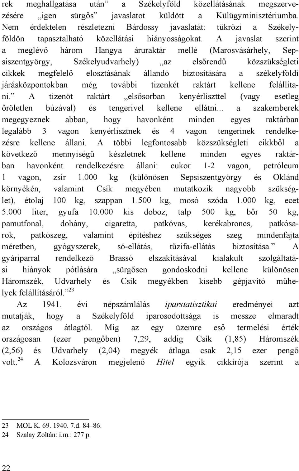 A javaslat szerint a meglévő három Hangya áruraktár mellé (Marosvásárhely, Sepsiszentgyörgy, Székelyudvarhely) az elsőrendű közszükségleti cikkek megfelelő elosztásának állandó biztosítására a