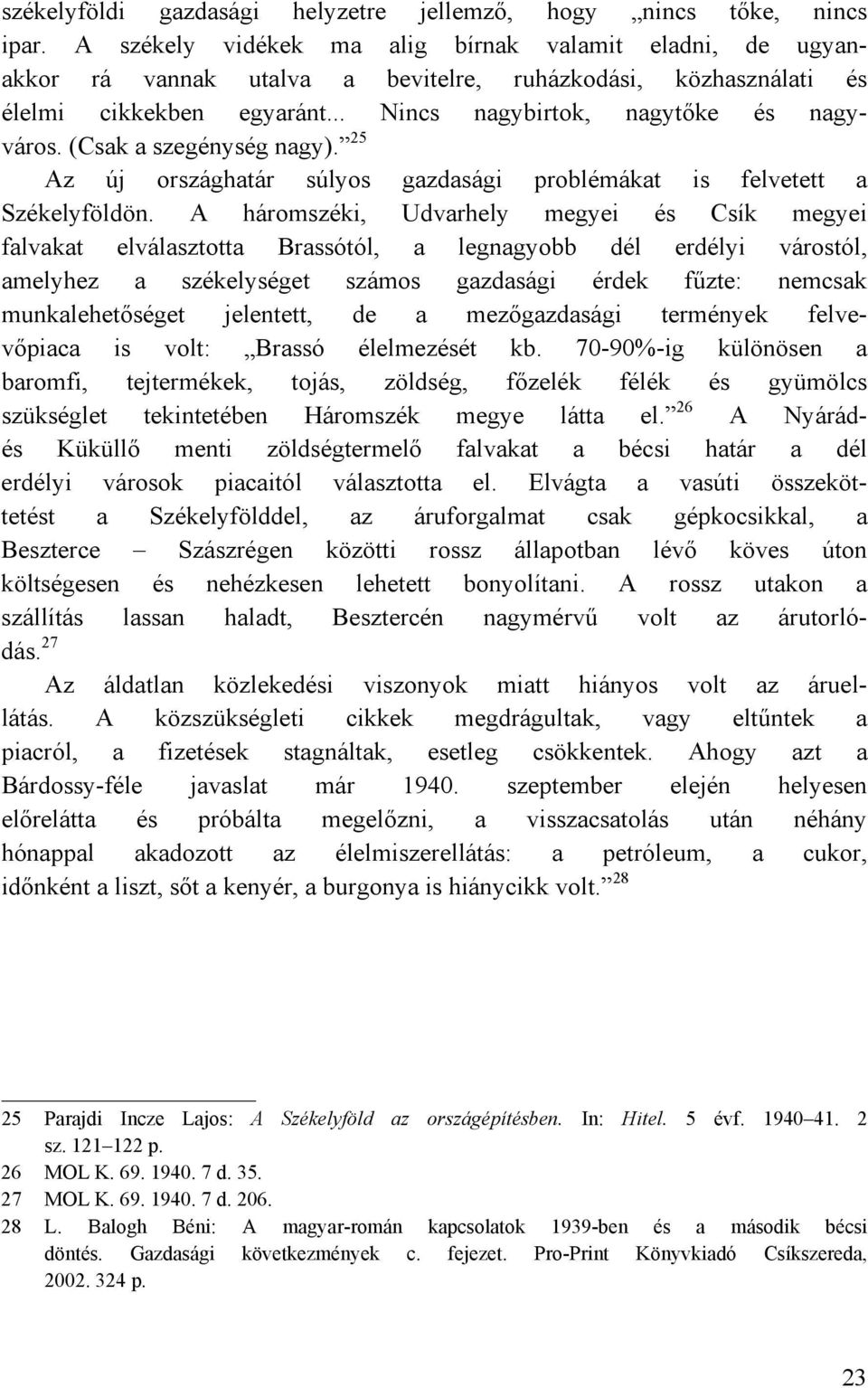 (Csak a szegénység nagy). 25 Az új országhatár súlyos gazdasági problémákat is felvetett a Székelyföldön.