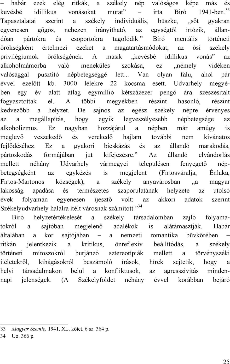 Bíró mentális történeti örökségként értelmezi ezeket a magatartásmódokat, az ősi székely privilégiumok örökségének.