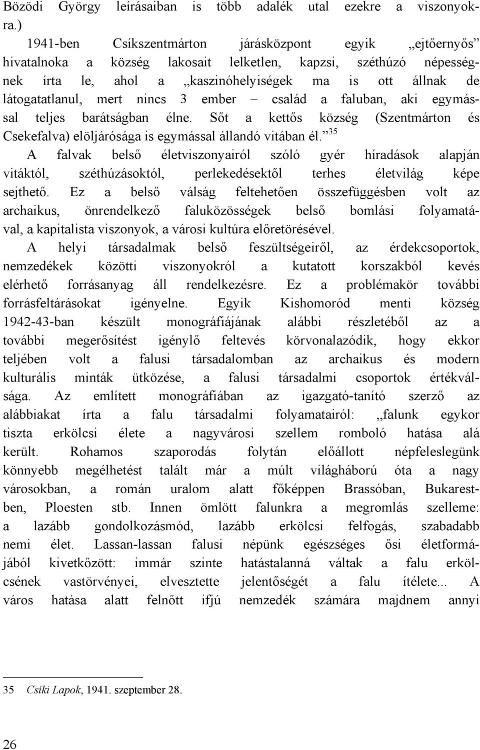 mert nincs 3 ember család a faluban, aki egymással teljes barátságban élne. Sőt a kettős község (Szentmárton és Csekefalva) elöljárósága is egymással állandó vitában él.