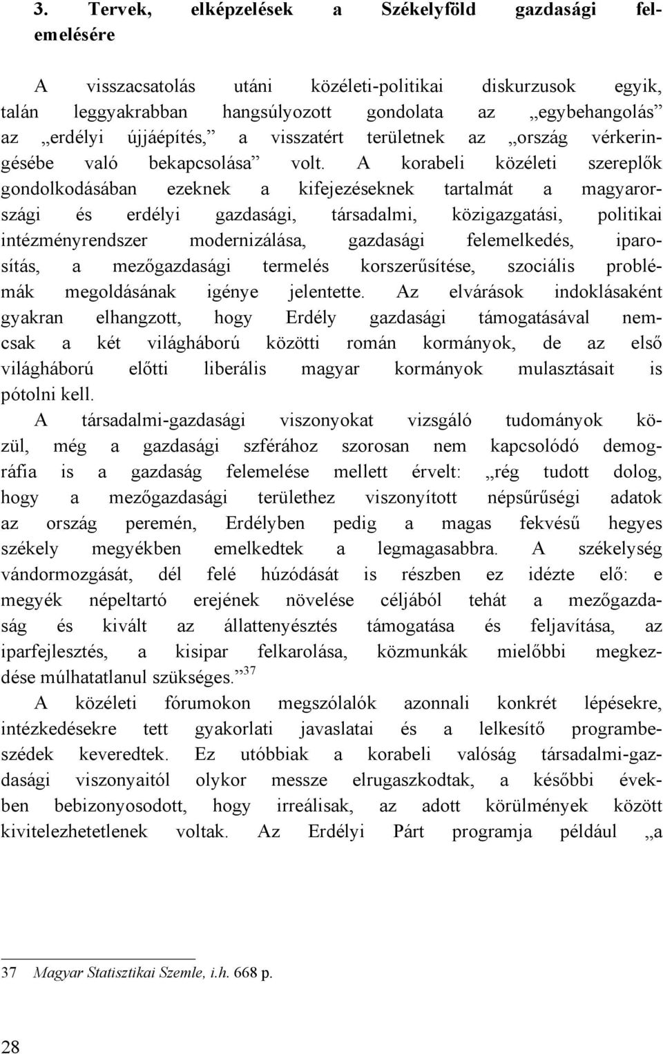 A korabeli közéleti szereplők gondolkodásában ezeknek a kifejezéseknek tartalmát a magyarországi és erdélyi gazdasági, társadalmi, közigazgatási, politikai intézményrendszer modernizálása, gazdasági