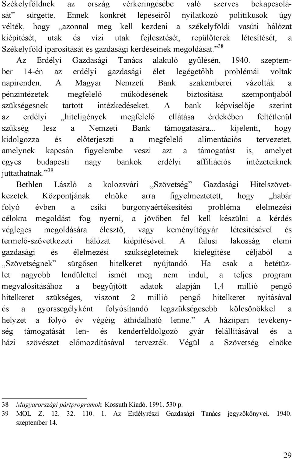 Székelyföld iparosítását és gazdasági kérdéseinek megoldását. 38 Az Erdélyi Gazdasági Tanács alakuló gyűlésén, 1940. szeptember 14-én az erdélyi gazdasági élet legégetőbb problémái voltak napirenden.