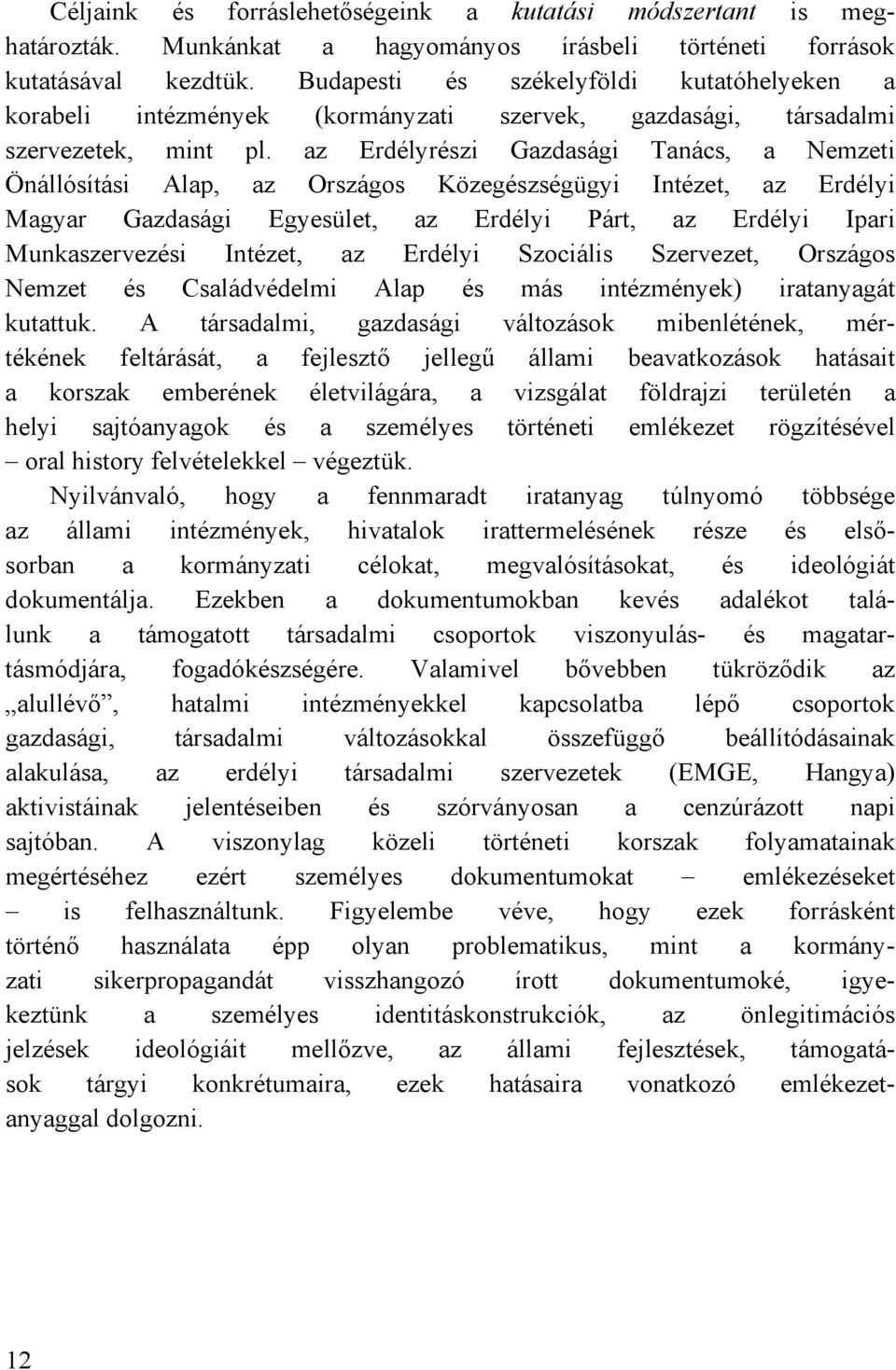 az Erdélyrészi Gazdasági Tanács, a Nemzeti Önállósítási Alap, az Országos Közegészségügyi Intézet, az Erdélyi Magyar Gazdasági Egyesület, az Erdélyi Párt, az Erdélyi Ipari Munkaszervezési Intézet, az