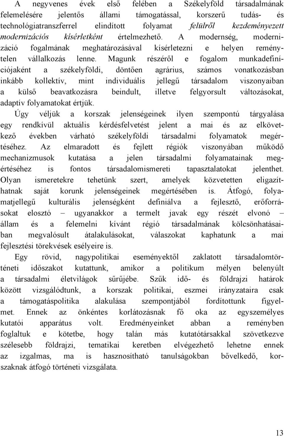 Magunk részéről e fogalom munkadefiníciójaként a székelyföldi, döntően agrárius, számos vonatkozásban inkább kollektív, mint individuális jellegű társadalom viszonyaiban a külső beavatkozásra