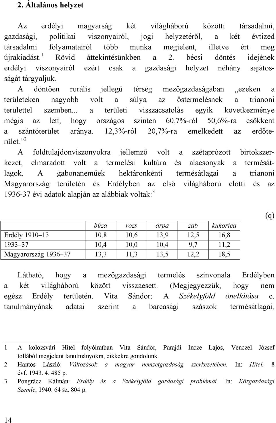A döntően rurális jellegű térség mezőgazdaságában ezeken a területeken nagyobb volt a súlya az őstermelésnek a trianoni területtel szemben.