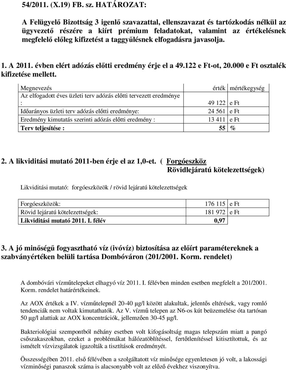 taggyűlésnek elfogadásra javasolja. 1. A 2011. évben elért adózás előtti eredmény érje el a 49.122 e Ft-ot, 20.000 e Ft osztalék kifizetése mellett.