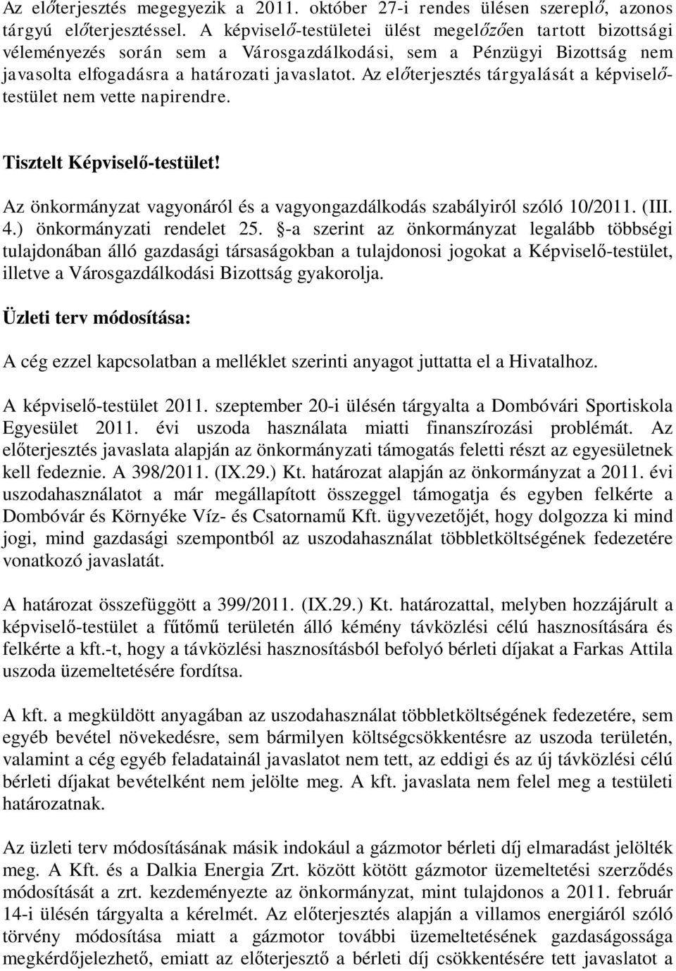 Az előterjesztés tárgyalását a képviselőtestület nem vette napirendre. Tisztelt Képviselő-testület! Az önkormányzat vagyonáról és a vagyongazdálkodás szabályiról szóló 10/2011. (III. 4.