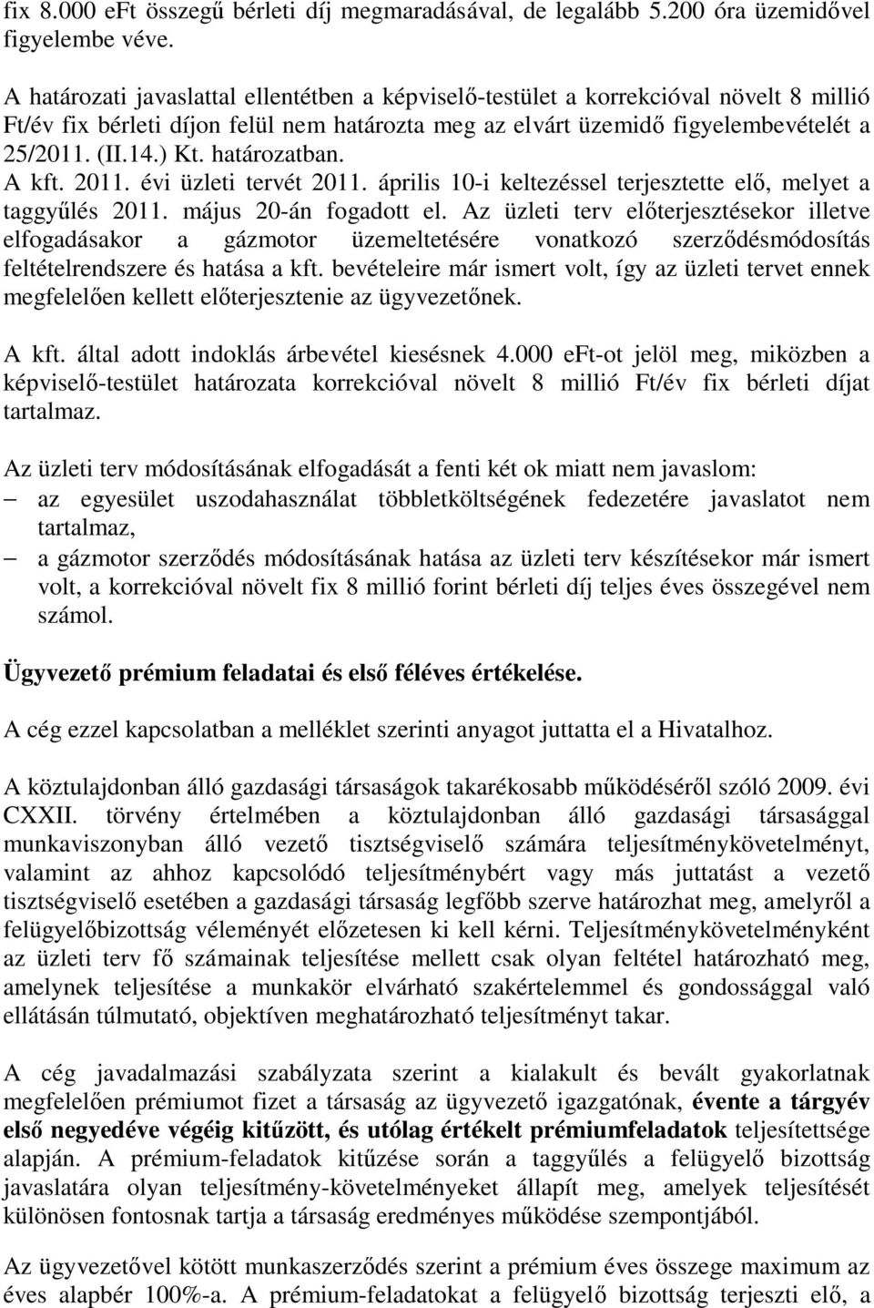 határozatban. A kft. 2011. évi üzleti tervét 2011. április 10-i keltezéssel terjesztette elő, melyet a taggyűlés 2011. május 20-án fogadott el.