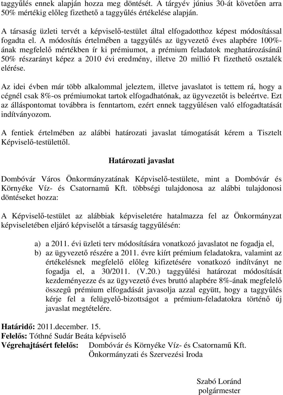 A módosítás értelmében a taggyűlés az ügyvezető éves alapbére 100%- ának megfelelő mértékben ír ki prémiumot, a prémium feladatok meghatározásánál 50% részarányt képez a 2010 évi eredmény, illetve 20