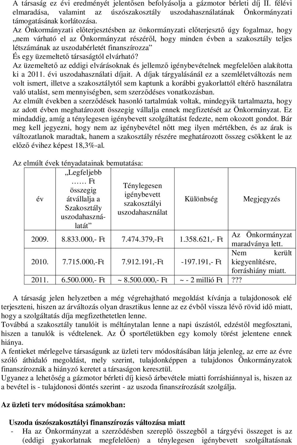 finanszírozza És egy üzemeltető társaságtól elvárható? Az üzemeltető az eddigi elvárásoknak és jellemző igénybevételnek megfelelően alakította ki a 2011. évi uszodahasználati díjait.