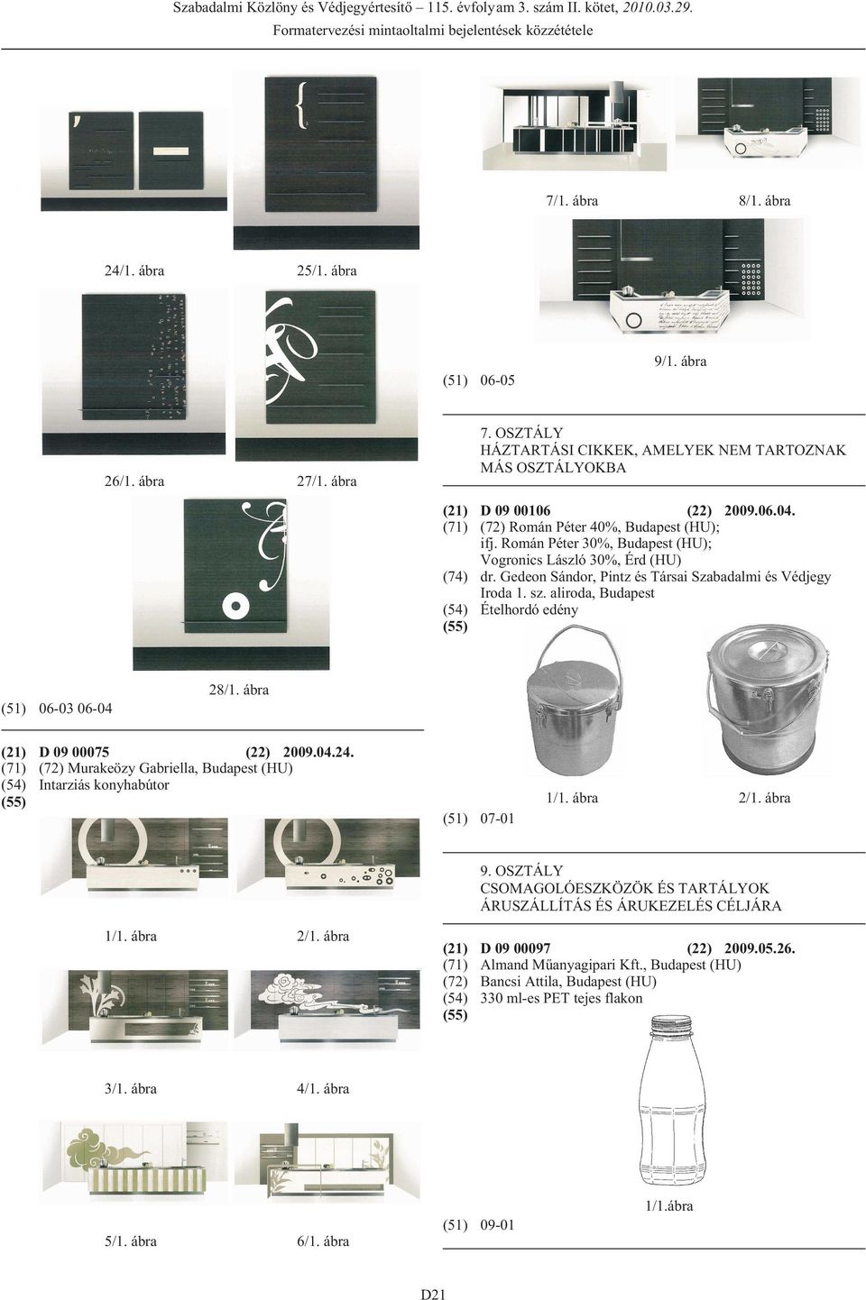 aliroda, Budapest Ételhordó edény 28/1. ábra (51) 06-03 06-04 D 09 00075 (22) 2009.04.24. (72) Murakeözy Gabriella, Budapest (HU) Intarziás konyhabútor (51) 07-01 9.