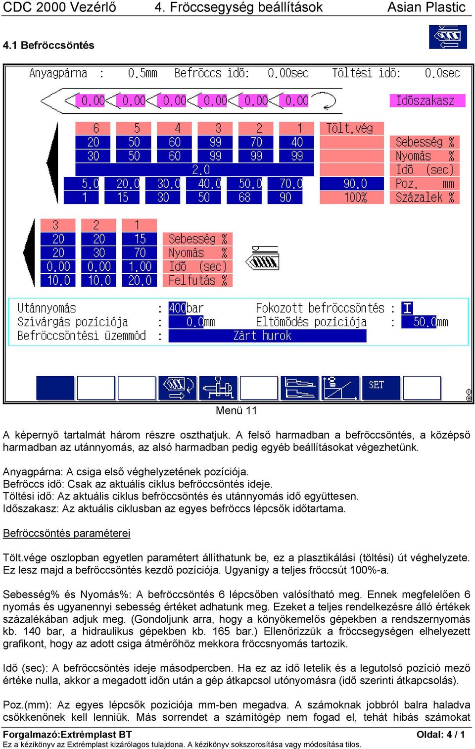 Időszakasz: Az aktuális ciklusban az egyes befröccs lépcsők időtartama. Befröccsöntés paraméterei Tölt.vége oszlopban egyetlen paramétert állíthatunk be, ez a plasztikálási (töltési) út véghelyzete.