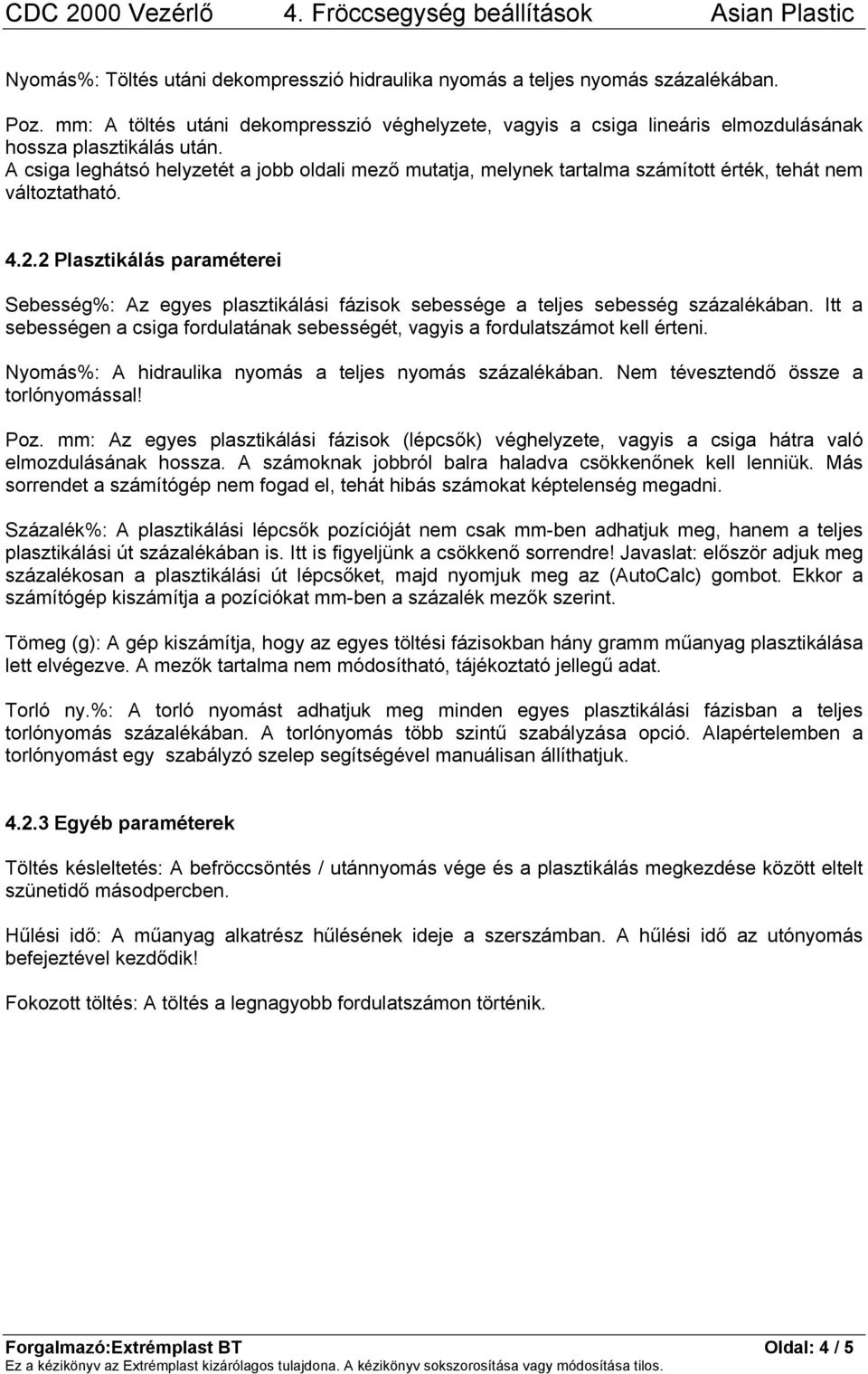 2 Plasztikálás paraméterei Sebesség%: Az egyes plasztikálási fázisok sebessége a teljes sebesség százalékában. Itt a sebességen a csiga fordulatának sebességét, vagyis a fordulatszámot kell érteni.