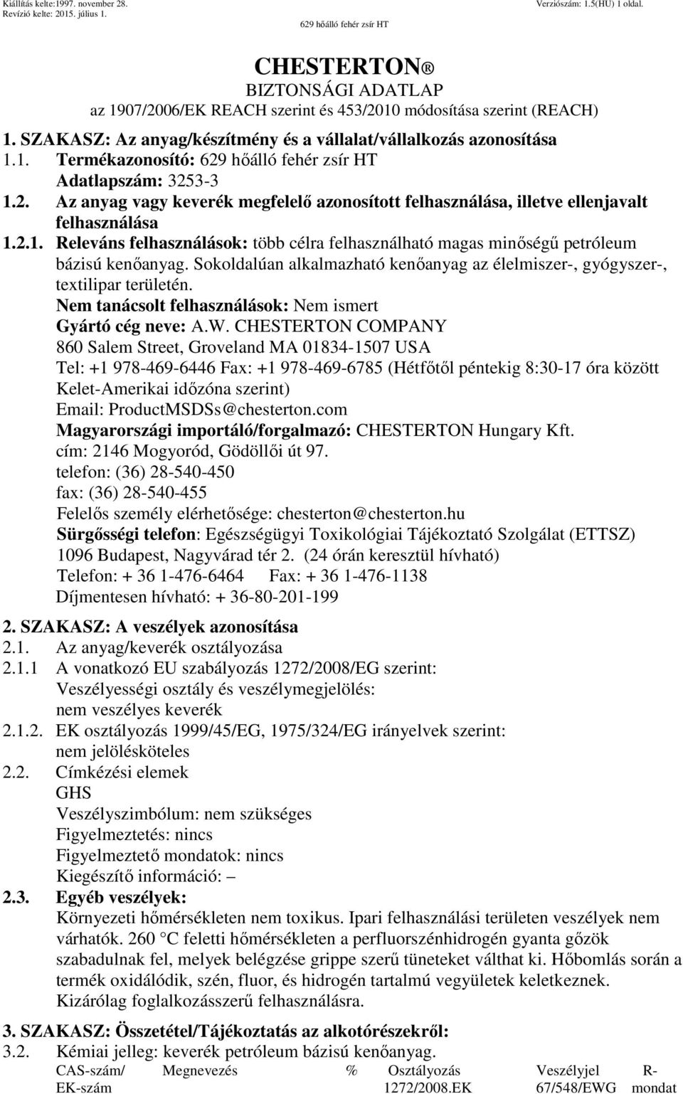 Sokoldalúan alkalmazható kenőanyag az élelmiszer-, gyógyszer-, textilipar területén. Nem tanácsolt felhasználások: Nem ismert Gyártó cég neve: A.W.