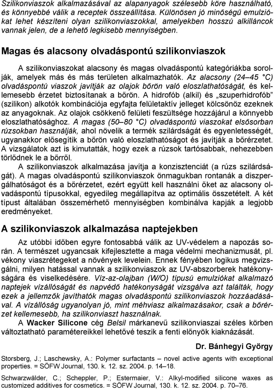 Magas és alacsony olvadáspontú szilikonviaszok A szilikonviaszokat alacsony és magas olvadáspontú kategóriákba sorolják, amelyek más és más területen alkalmazhatók.