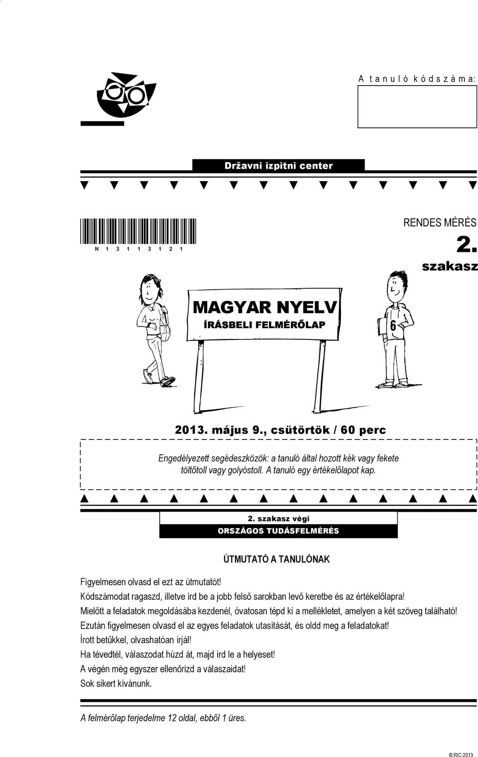 . szakasz végi ORSZÁGOS TUDÁSFELMÉRÉS ÚTMUTATÓ A TANULÓNAK Figyelmesen olvasd el ezt az útmutatót! Kódszámodat ragaszd, illetve írd be a jobb felső sarokban levő keretbe és az értékelőlapra!