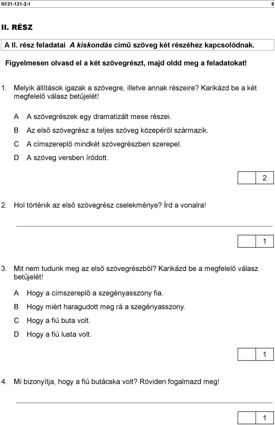 Az első szövegrész a teljes szöveg közepéről származik. A címszereplő mindkét szövegrészben szerepel. A szöveg versben íródott.. Hol történik az első szövegrész cselekménye? Írd a vonalra! 3.