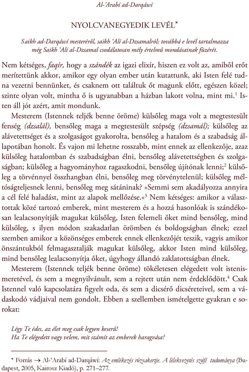 találtuk őt magunk előtt, egészen közel; szinte olyan volt, mintha ő is ugyanabban a házban lakott volna, mint mi. 1 Isten áll jót azért, amit mondunk.