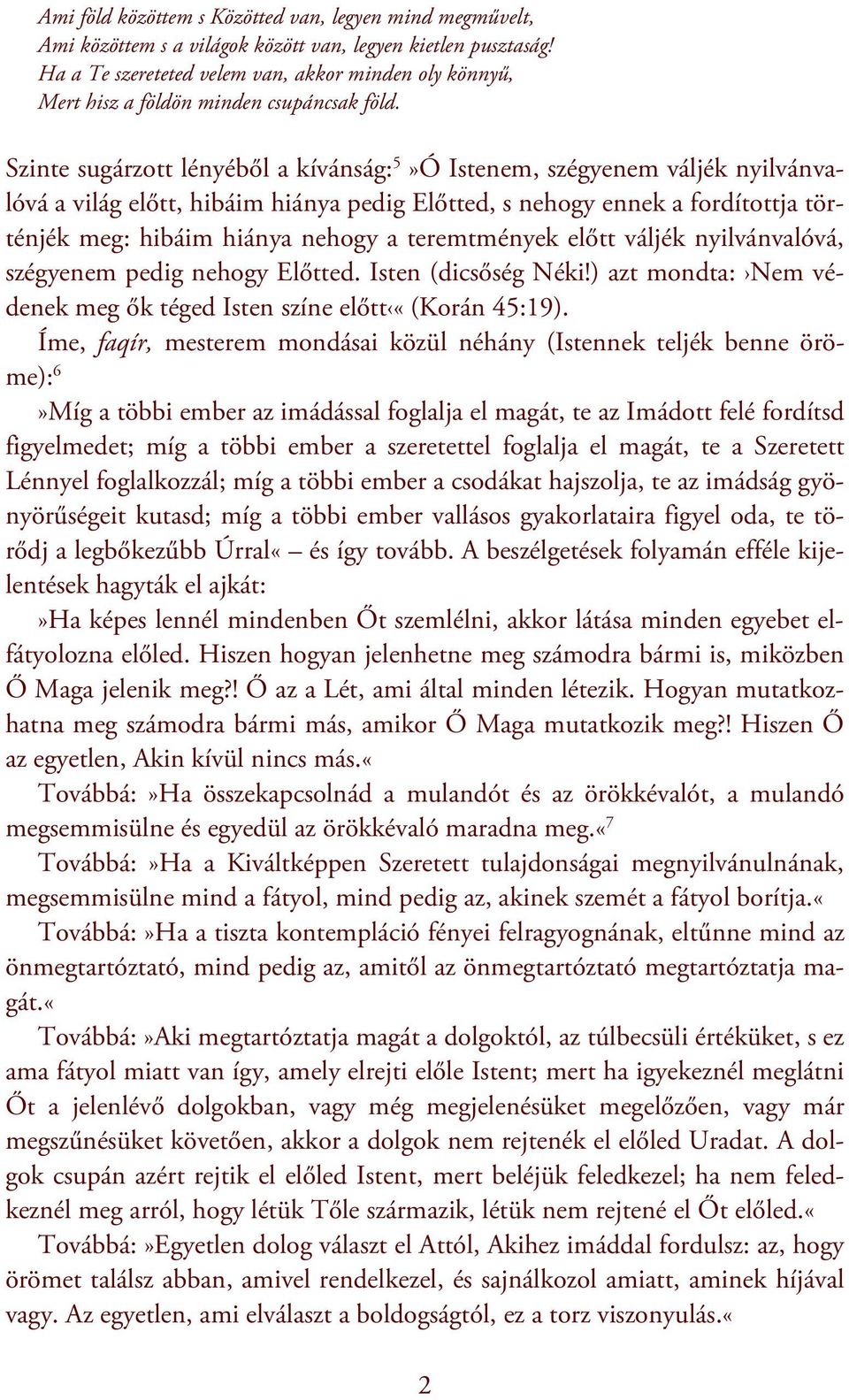 Szinte sugárzott lényéből a kívánság: 5»Ó Istenem, szégyenem váljék nyilvánvalóvá a világ előtt, hibáim hiánya pedig Előtted, s nehogy ennek a fordítottja történjék meg: hibáim hiánya nehogy a