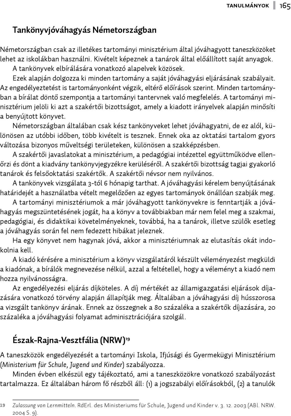 Ezek alapján dolgozza ki minden tartomány a saját jóváhagyási eljárásának szabályait. Az engedélyeztetést is tartományonként végzik, eltérő előírások szerint.