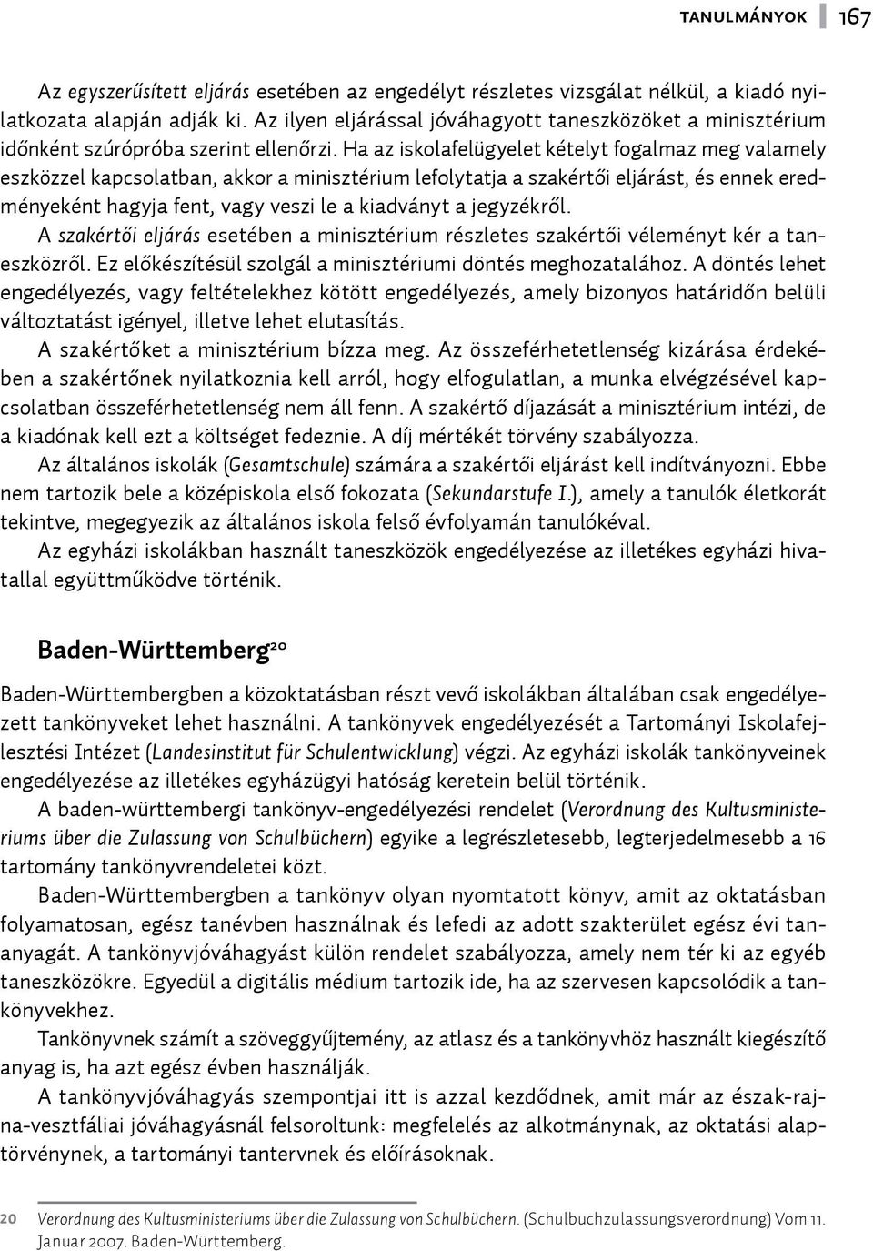 Ha az iskolafelügyelet kételyt fogalmaz meg valamely eszközzel kapcsolatban, akkor a minisztérium lefolytatja a szakértői eljárást, és ennek eredményeként hagyja fent, vagy veszi le a kiadványt a