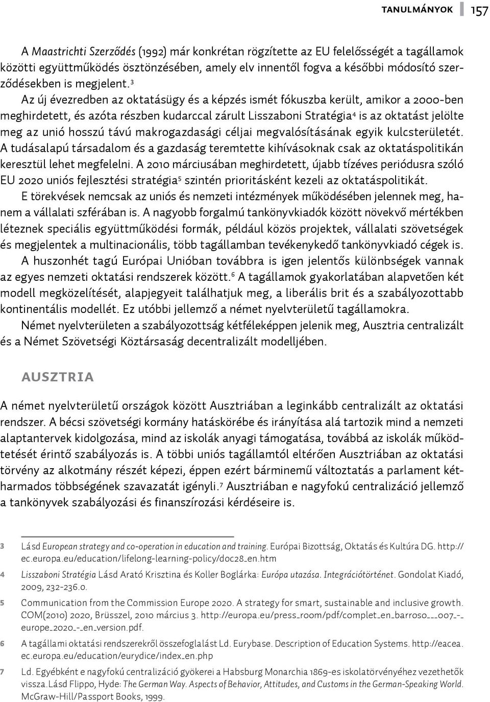 3 Az új évezredben az oktatásügy és a képzés ismét fókuszba került, amikor a 2000-ben meghirdetett, és azóta részben kudarccal zárult Lisszaboni Stratégia 4 is az oktatást jelölte meg az unió hosszú