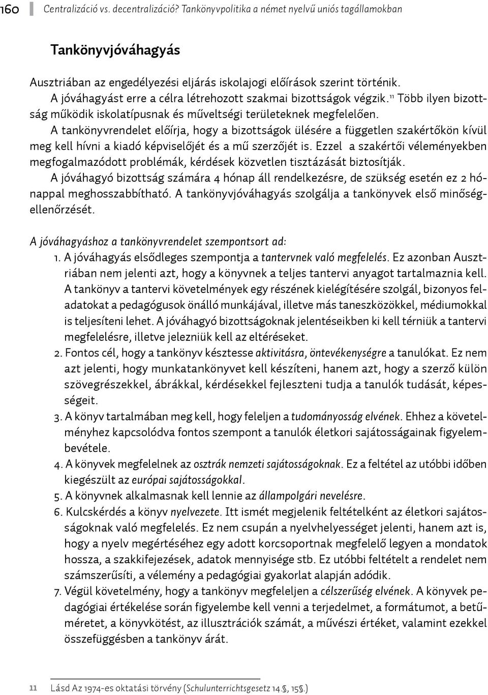 A tankönyvrendelet előírja, hogy a bizottságok ülésére a független szakértőkön kívül meg kell hívni a kiadó képviselőjét és a mű szerzőjét is.