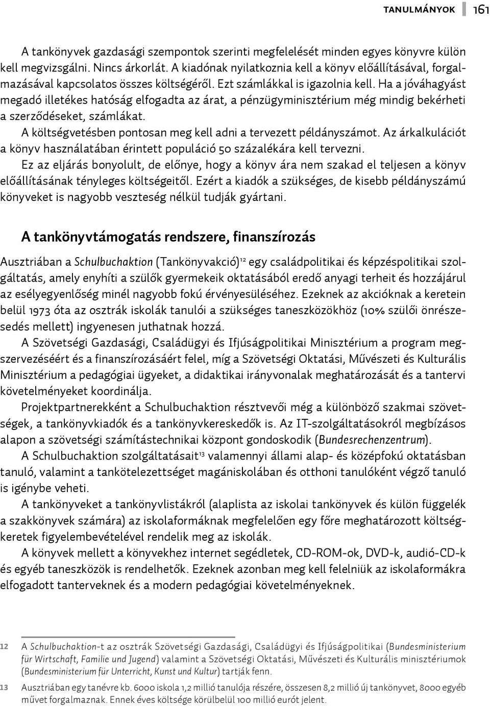 Ha a jóváhagyást megadó illetékes hatóság elfogadta az árat, a pénzügyminisztérium még mindig bekérheti a szerződéseket, számlákat. A költségvetésben pontosan meg kell adni a tervezett példányszámot.