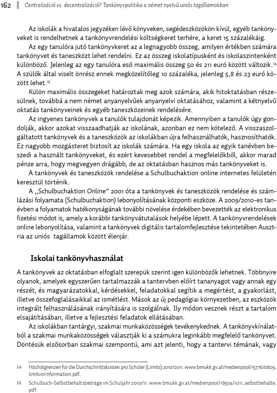 terhére, a keret 15 százalékáig. Az egy tanulóra jutó tankönyvkeret az a legnagyobb összeg, amilyen értékben számára tankönyvet és taneszközt lehet rendelni.