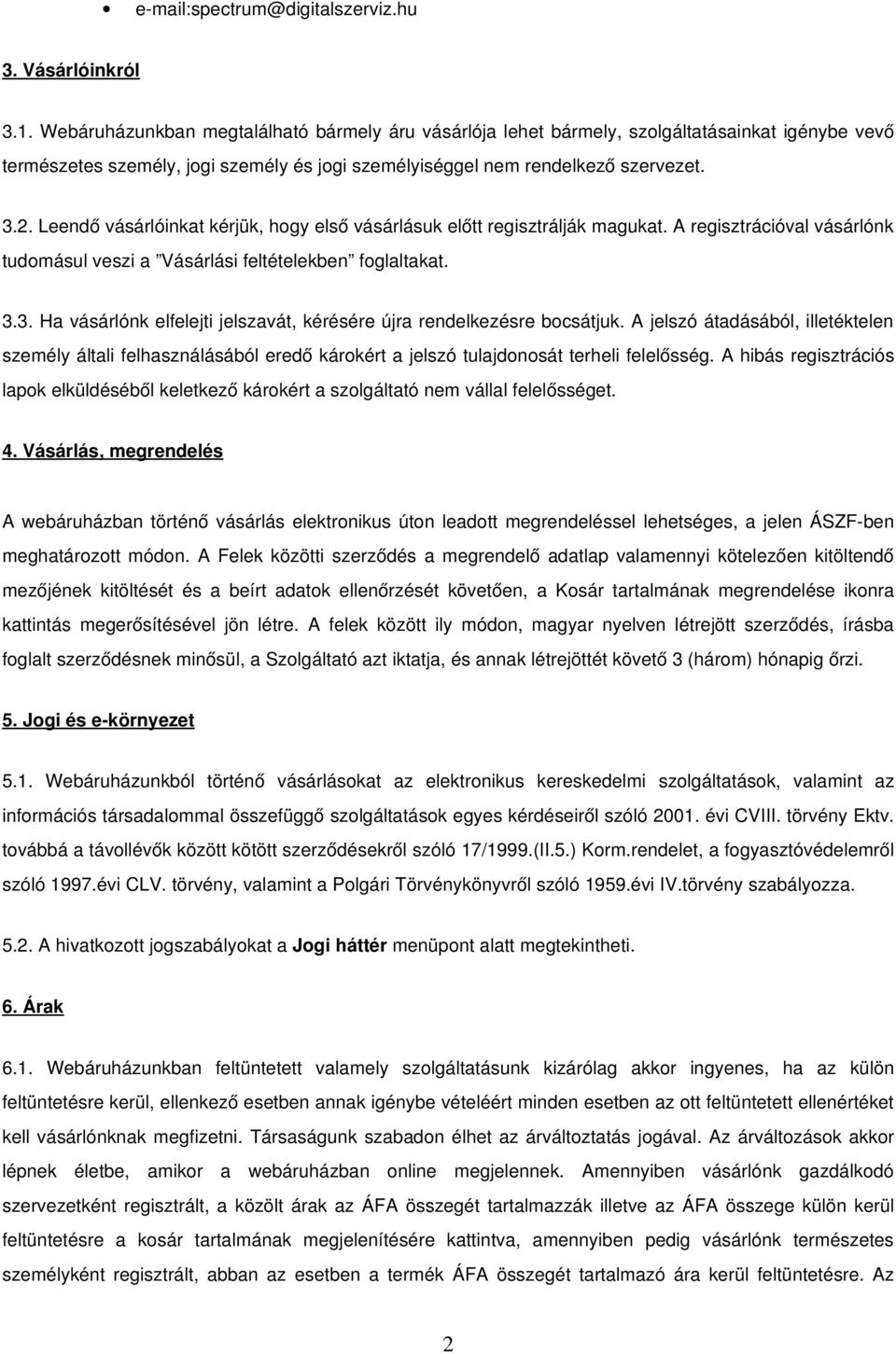 Leendő vásárlóinkat kérjük, hogy első vásárlásuk előtt regisztrálják magukat. A regisztrációval vásárlónk tudomásul veszi a Vásárlási feltételekben foglaltakat. 3.