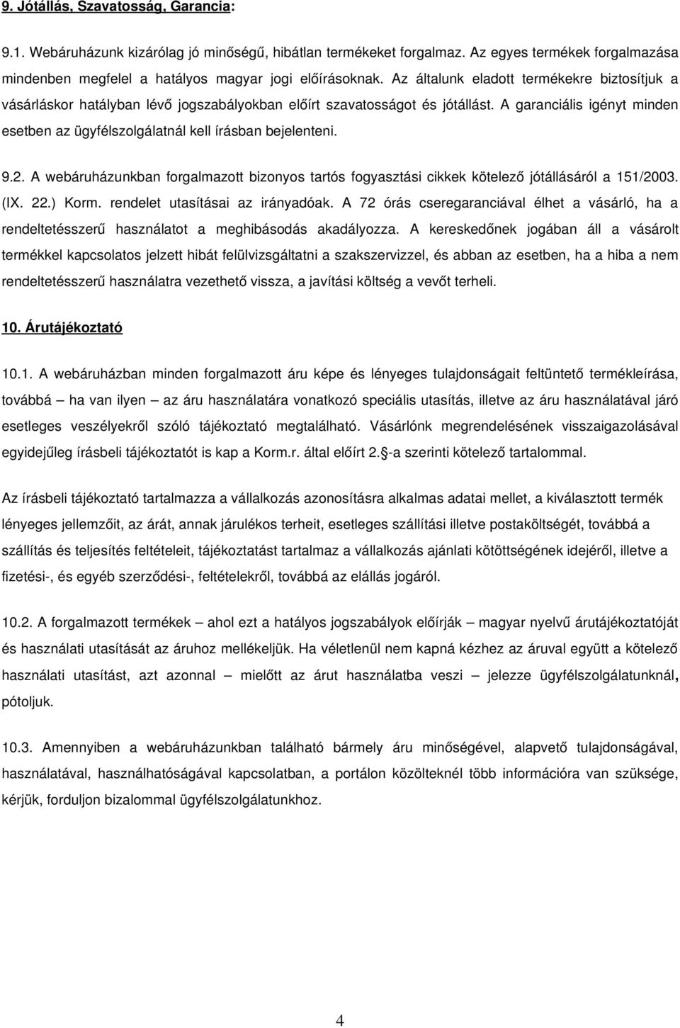 A garanciális igényt minden esetben az ügyfélszolgálatnál kell írásban bejelenteni. 9.2. A webáruházunkban forgalmazott bizonyos tartós fogyasztási cikkek kötelező jótállásáról a 151/2003. (IX. 22.